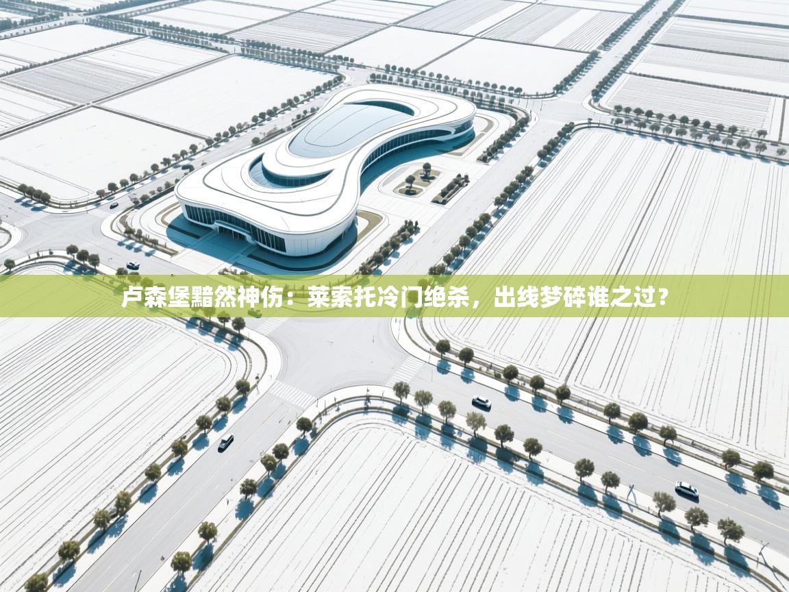 卢森堡黯然神伤:莱索托冷门绝杀,出线梦碎谁之过? 第2张