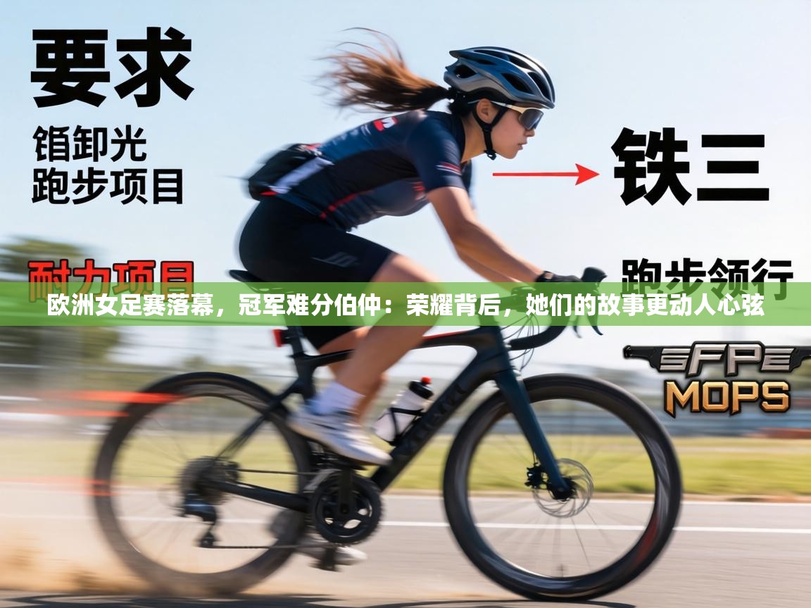 欧洲女足赛落幕，冠军难分伯仲：荣耀背后，她们的故事更动人心弦  第1张